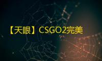 【天眼】CSGO2完美-辅助