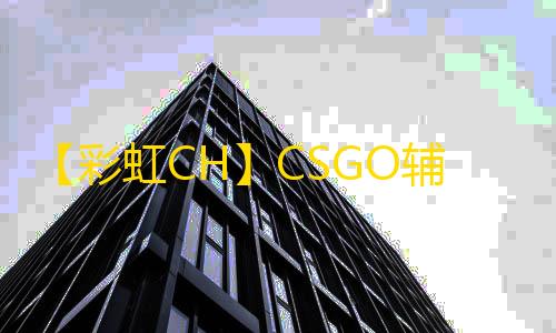 【彩虹CH】CSGO辅助